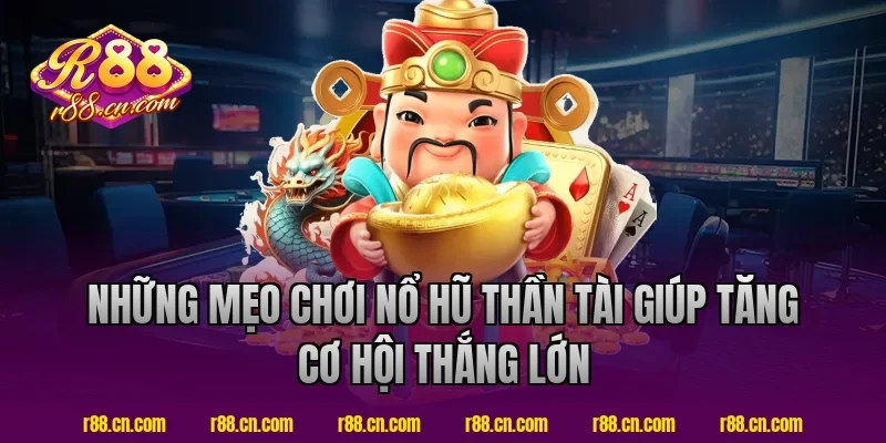 Những mẹo chơi nổ hũ thần tài giúp tăng cơ hội thắng lớn tại R88